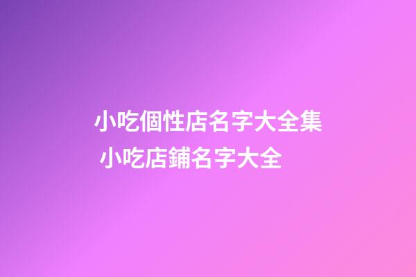 小吃個性店名字大全集 小吃店鋪名字大全-第1張-店鋪起名-玄機派